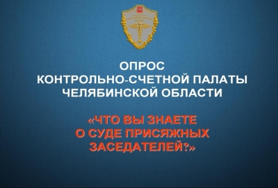 Контрольно-счетная палата Челябинской области приглашает Вас принять участие в опросе «Что вы знаете о суде присяжных заседателей?».